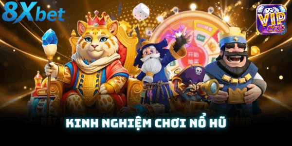 Kinh nghiệm chơi nổ hũ Vip Club hiệu quả cho người chơi