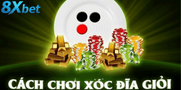 Bí quyết chơi xóc đĩa 8xbet hiệu quả cho người chơi