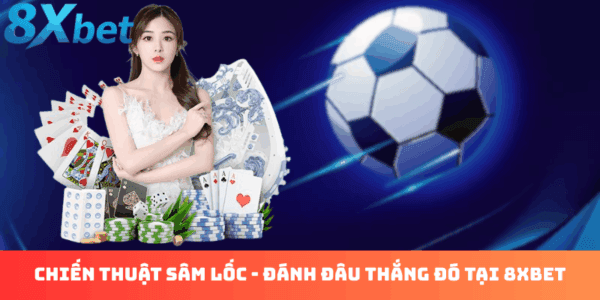 Nghệ thuật lật kèo phút chót trong sâm lốc 8xbet