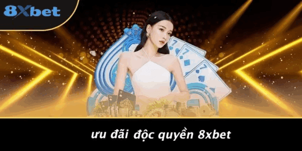 Các lý do nên tham gia ưu đãi độc quyền 8xbet