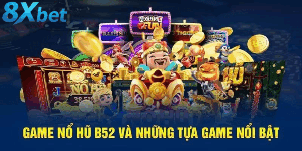 Nổ hũ B52 biểu tượng sức mạnh và bản lĩnh riêng