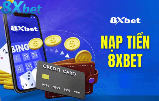 Vai trò quan trọng của nạp tiền 8xbet trong cá cược