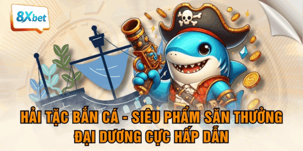 Trải nghiệm độc đáo cùng game hải tặc bắn cá