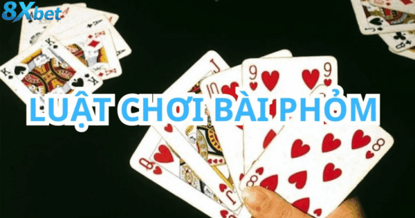 Luật chơi cơ bản trong phỏm 8xbet
